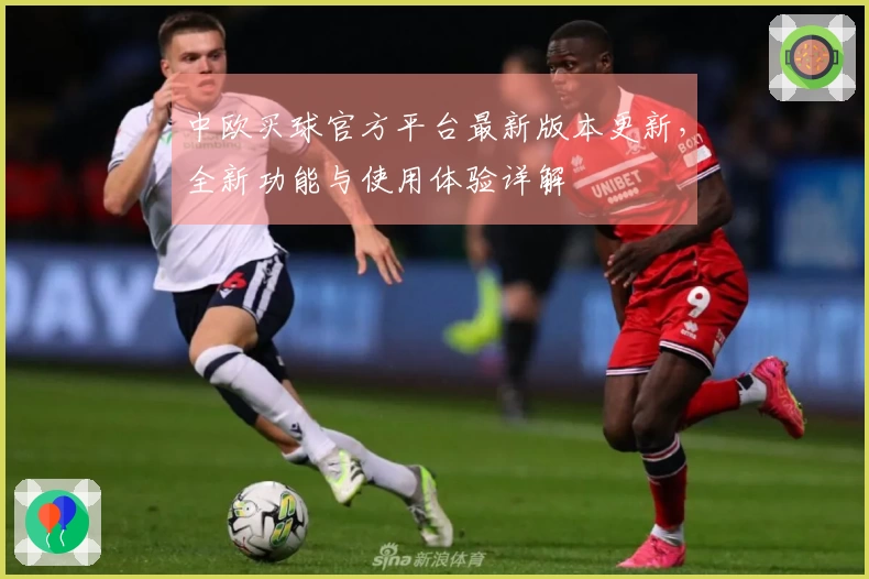 中欧买球官方平台最新版本更新，全新功能与使用体验详解