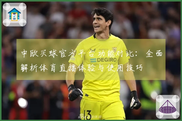 中欧买球官方平台功能对比：全面解析体育直播体验与使用技巧